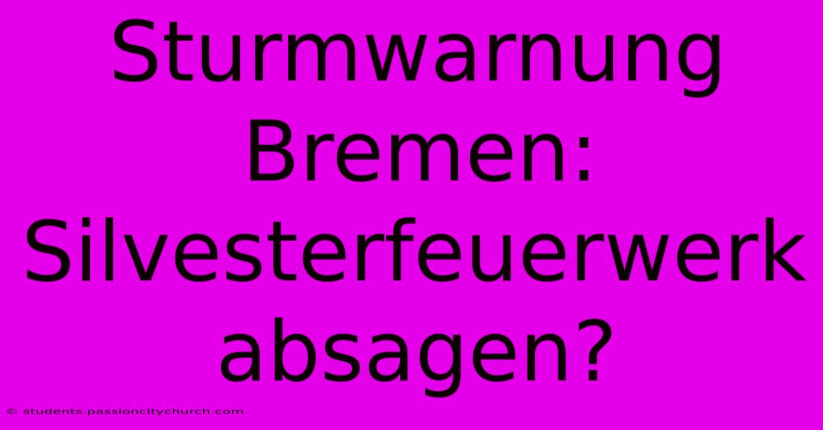 Sturmwarnung Bremen: Silvesterfeuerwerk Absagen?