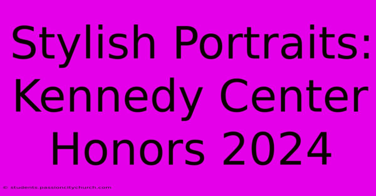 Stylish Portraits: Kennedy Center Honors 2024