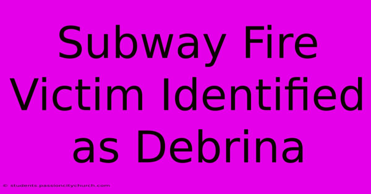 Subway Fire Victim Identified As Debrina