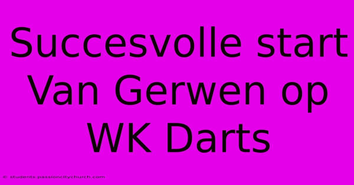 Succesvolle Start Van Gerwen Op WK Darts