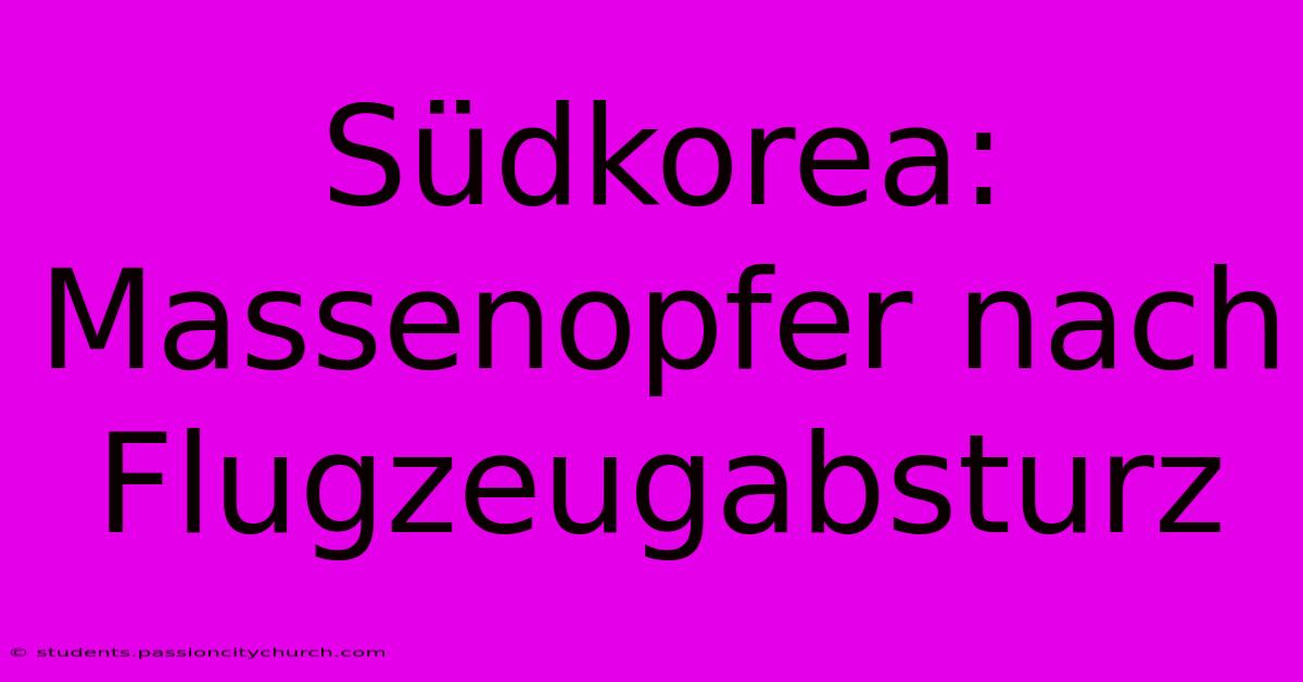 Südkorea: Massenopfer Nach Flugzeugabsturz