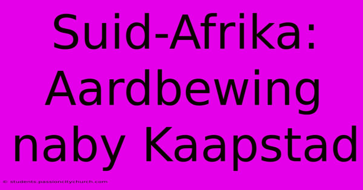 Suid-Afrika: Aardbewing Naby Kaapstad