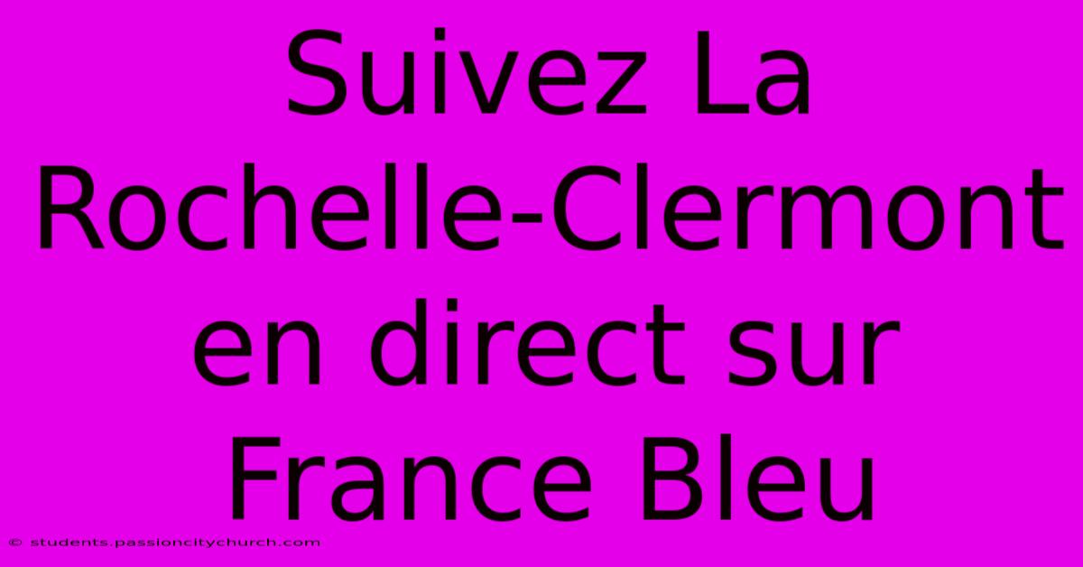 Suivez La Rochelle-Clermont En Direct Sur France Bleu