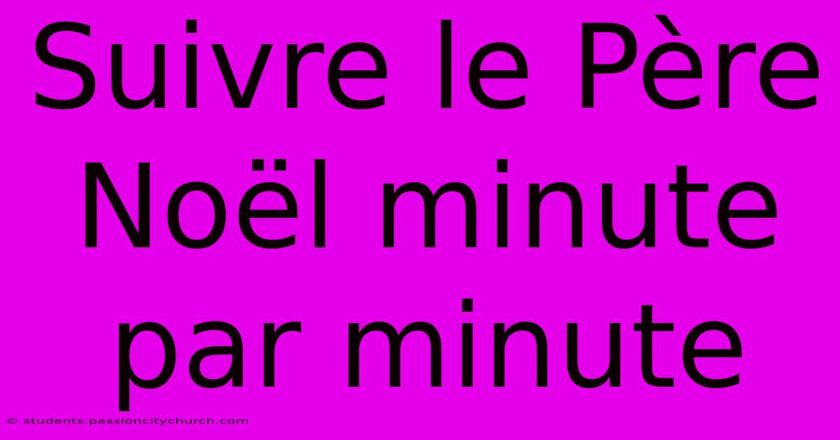 Suivre Le Père Noël Minute Par Minute