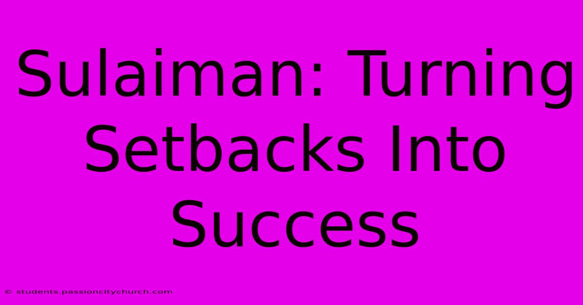 Sulaiman: Turning Setbacks Into Success