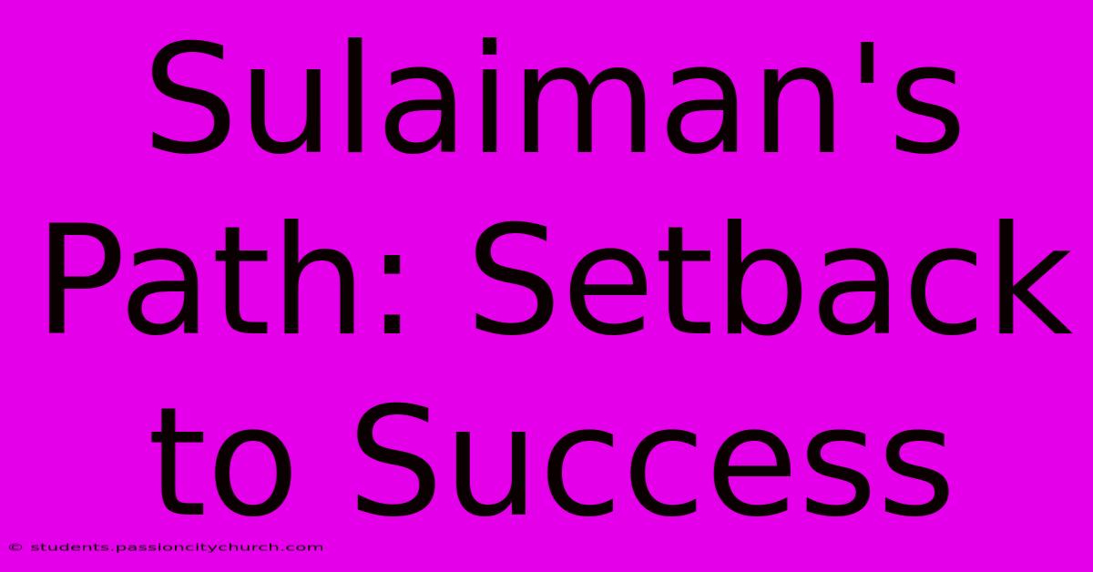 Sulaiman's Path: Setback To Success