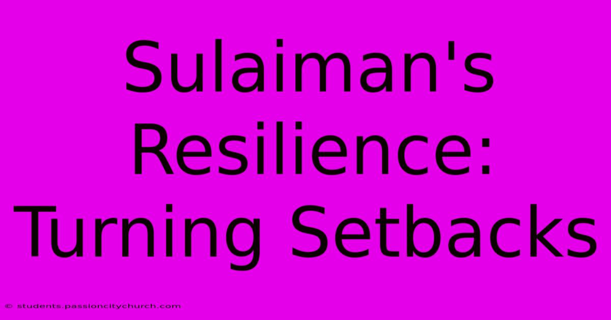 Sulaiman's Resilience: Turning Setbacks