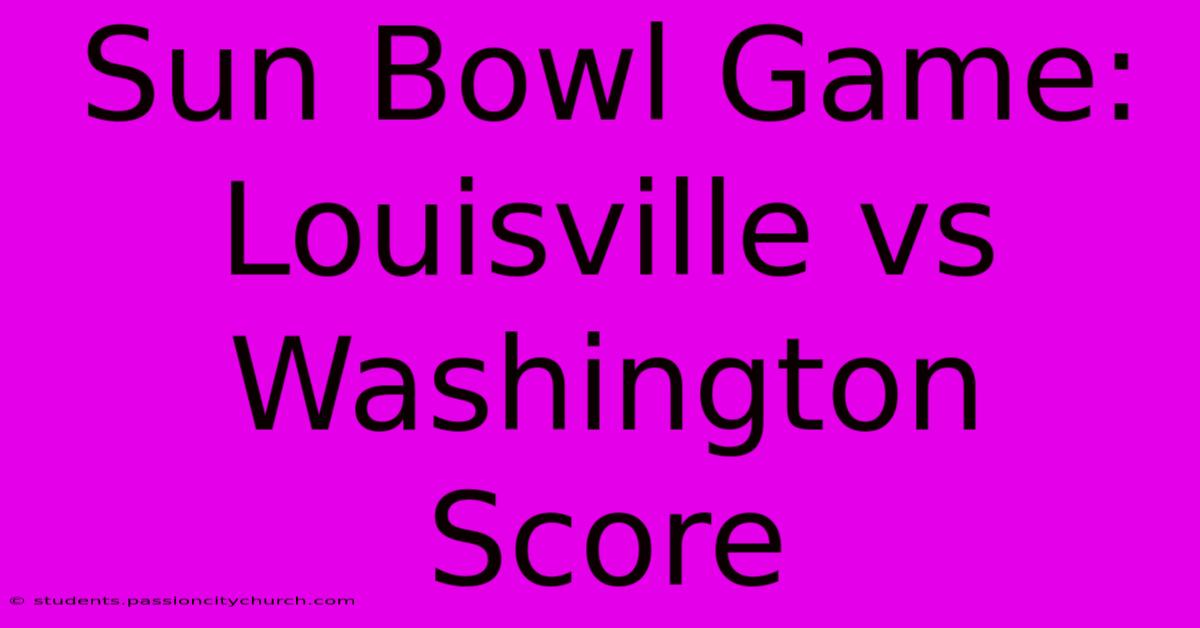 Sun Bowl Game: Louisville Vs Washington Score