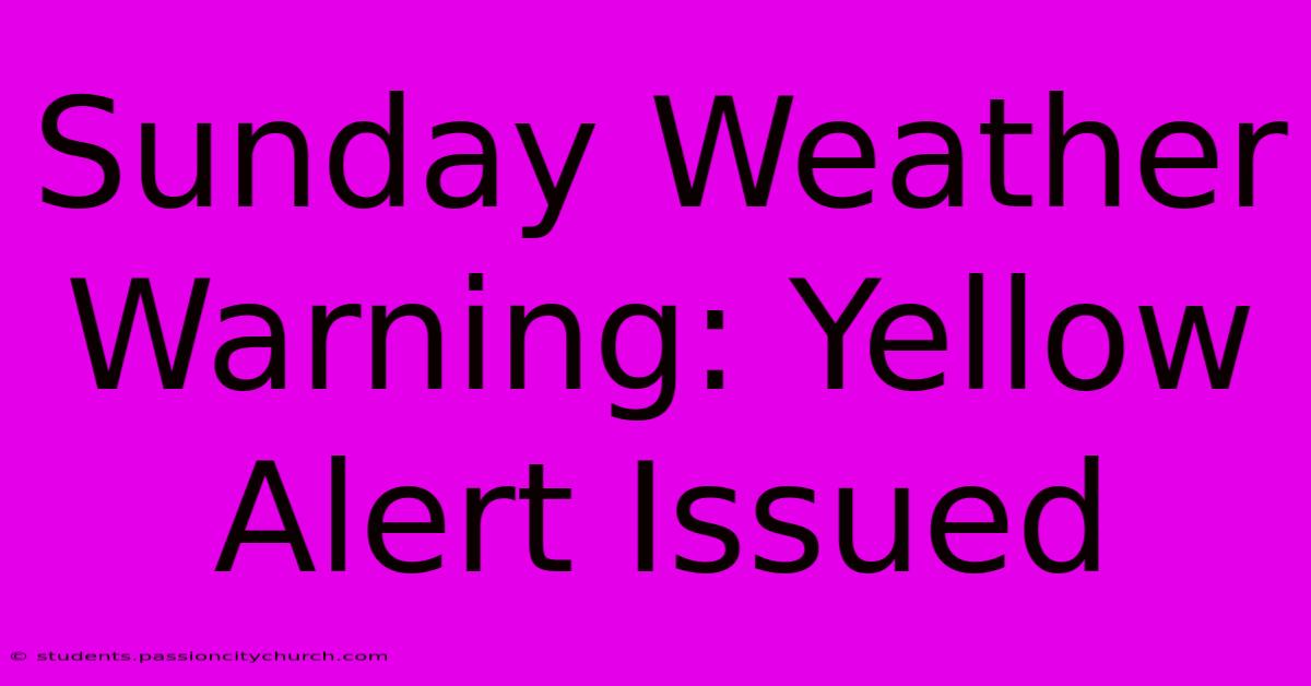 Sunday Weather Warning: Yellow Alert Issued