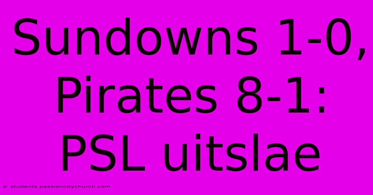 Sundowns 1-0, Pirates 8-1:  PSL Uitslae