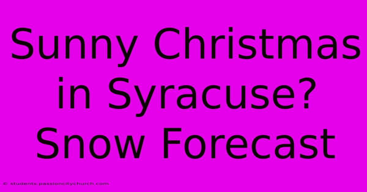 Sunny Christmas In Syracuse? Snow Forecast