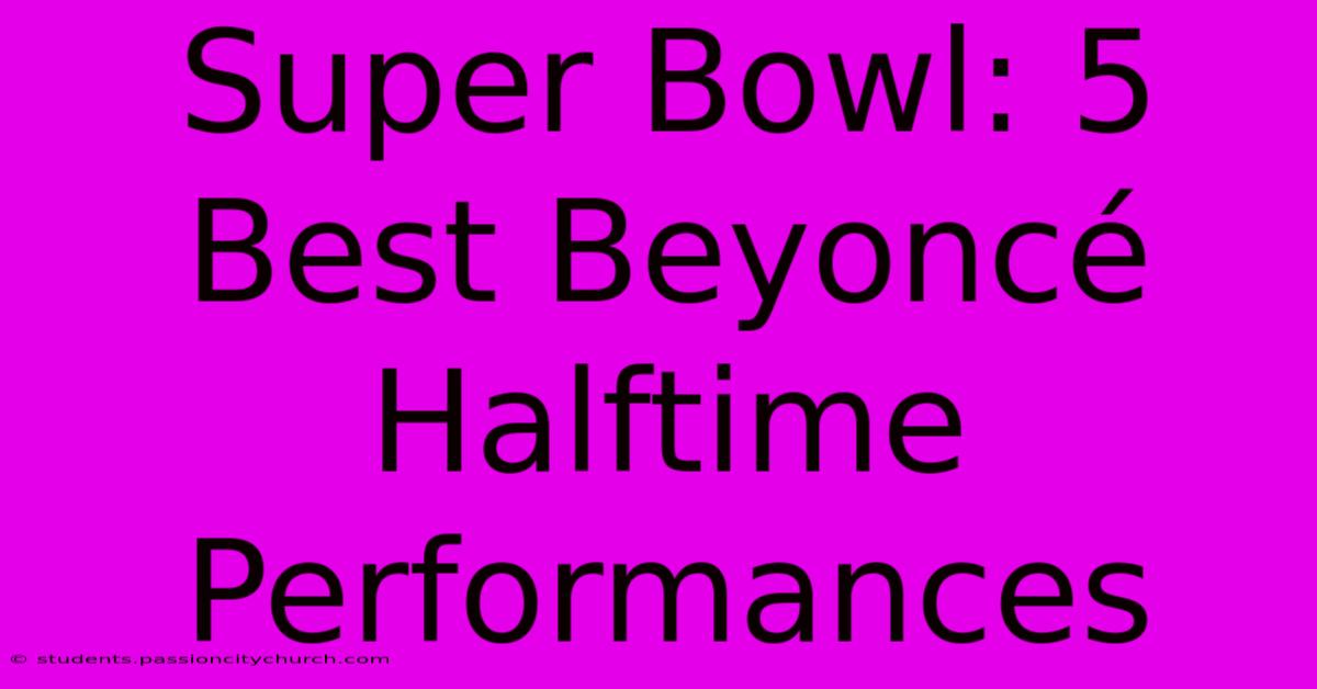 Super Bowl: 5 Best Beyoncé Halftime Performances