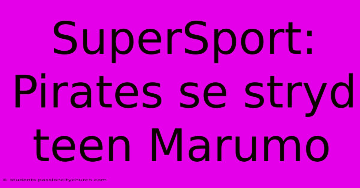 SuperSport: Pirates Se Stryd Teen Marumo