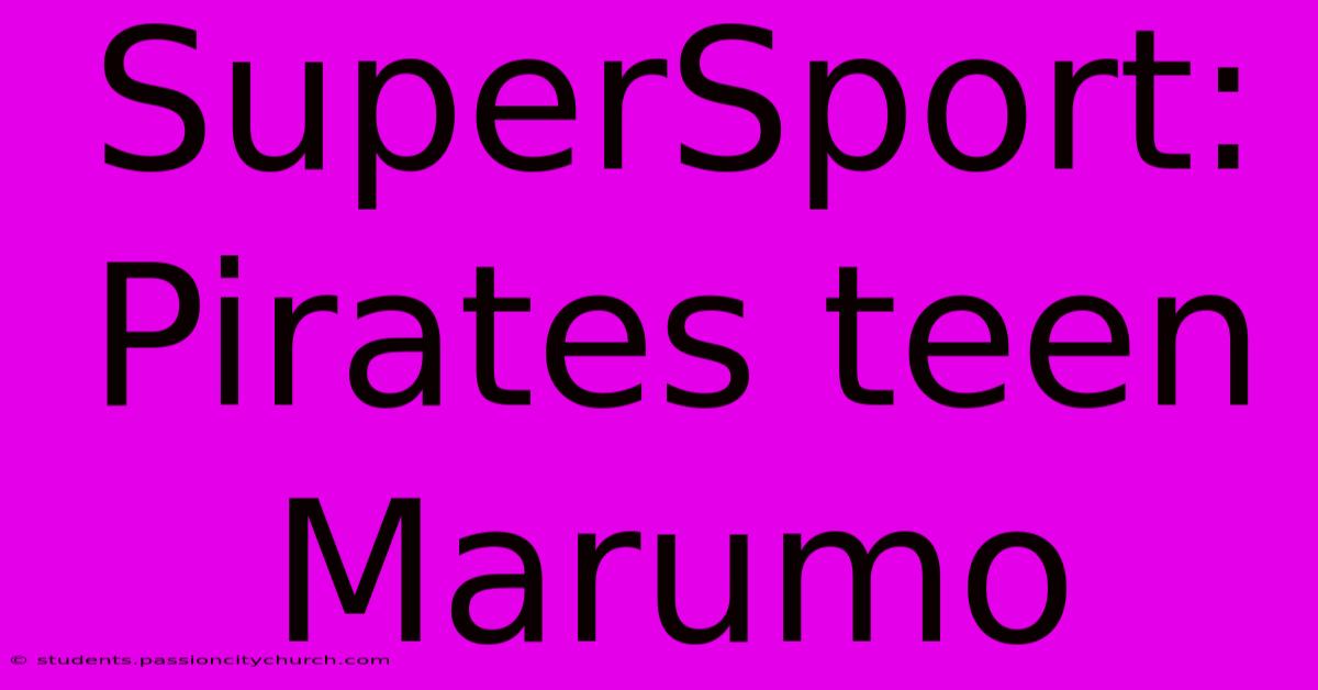 SuperSport: Pirates Teen Marumo