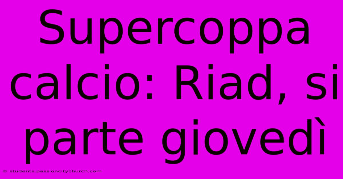 Supercoppa Calcio: Riad, Si Parte Giovedì