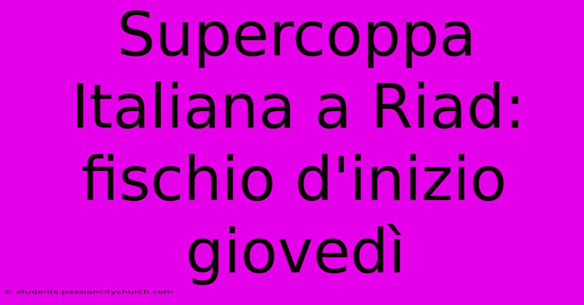 Supercoppa Italiana A Riad: Fischio D'inizio Giovedì