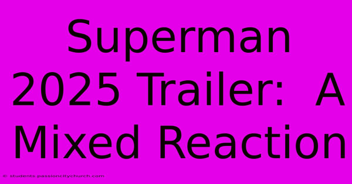 Superman 2025 Trailer:  A Mixed Reaction