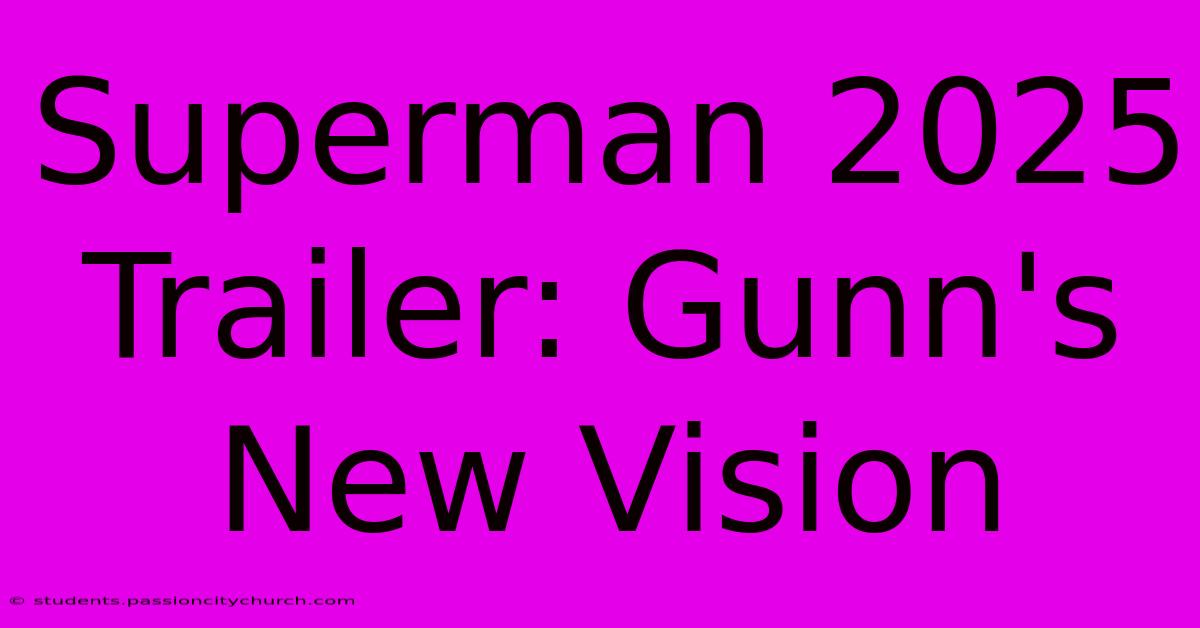 Superman 2025 Trailer: Gunn's New Vision