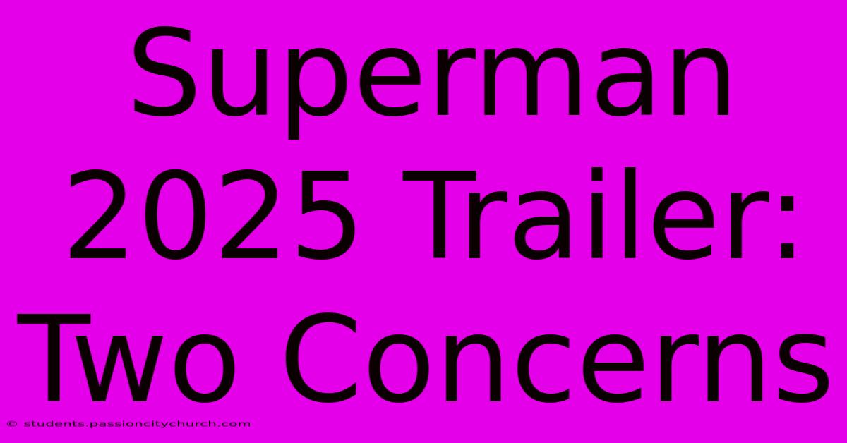 Superman 2025 Trailer: Two Concerns