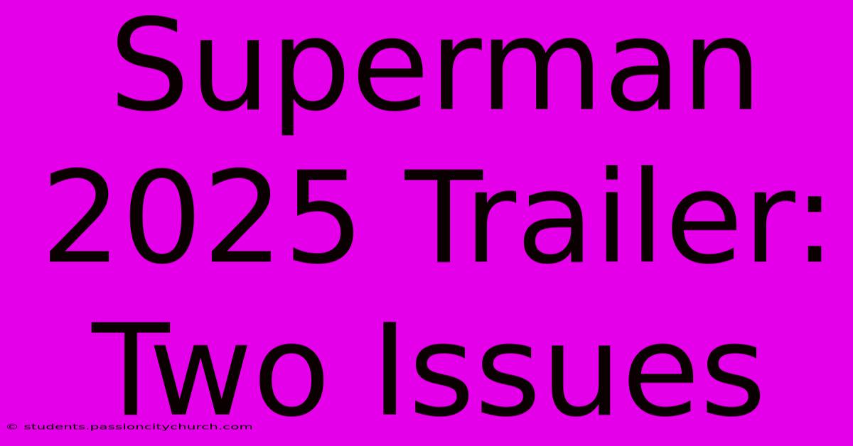 Superman 2025 Trailer: Two Issues