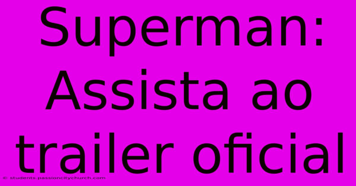 Superman: Assista Ao Trailer Oficial