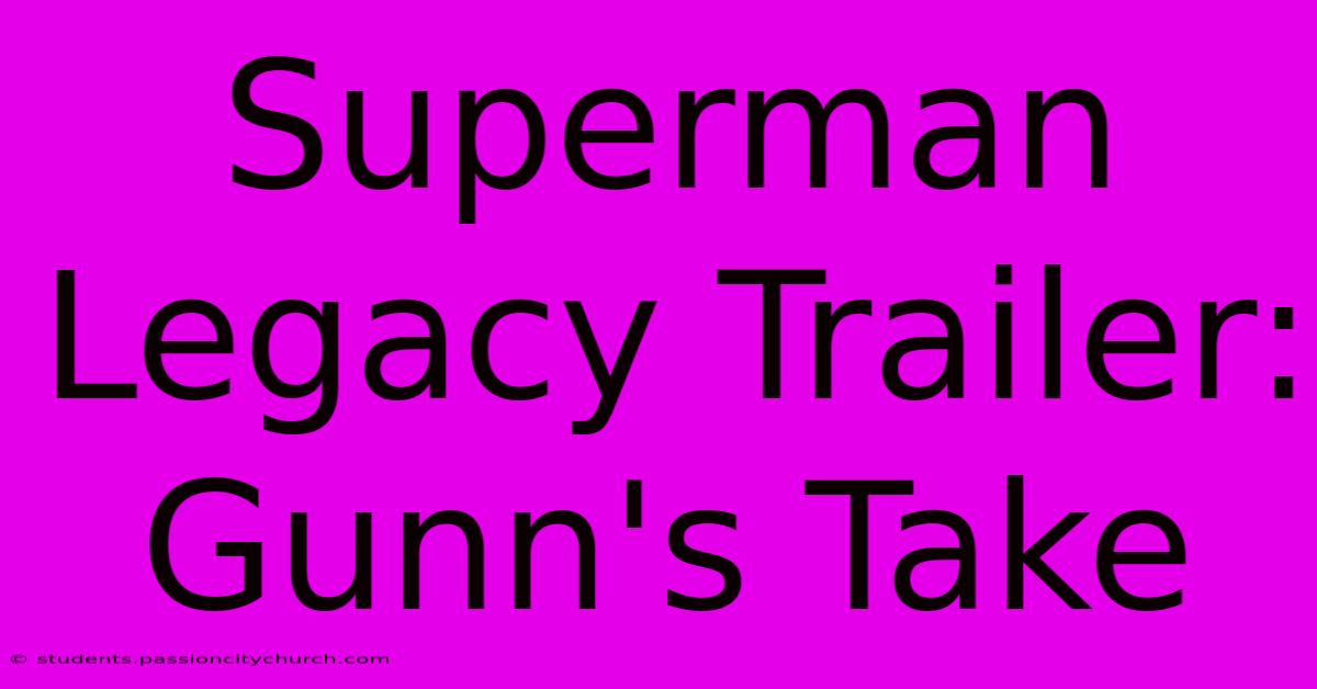 Superman Legacy Trailer: Gunn's Take