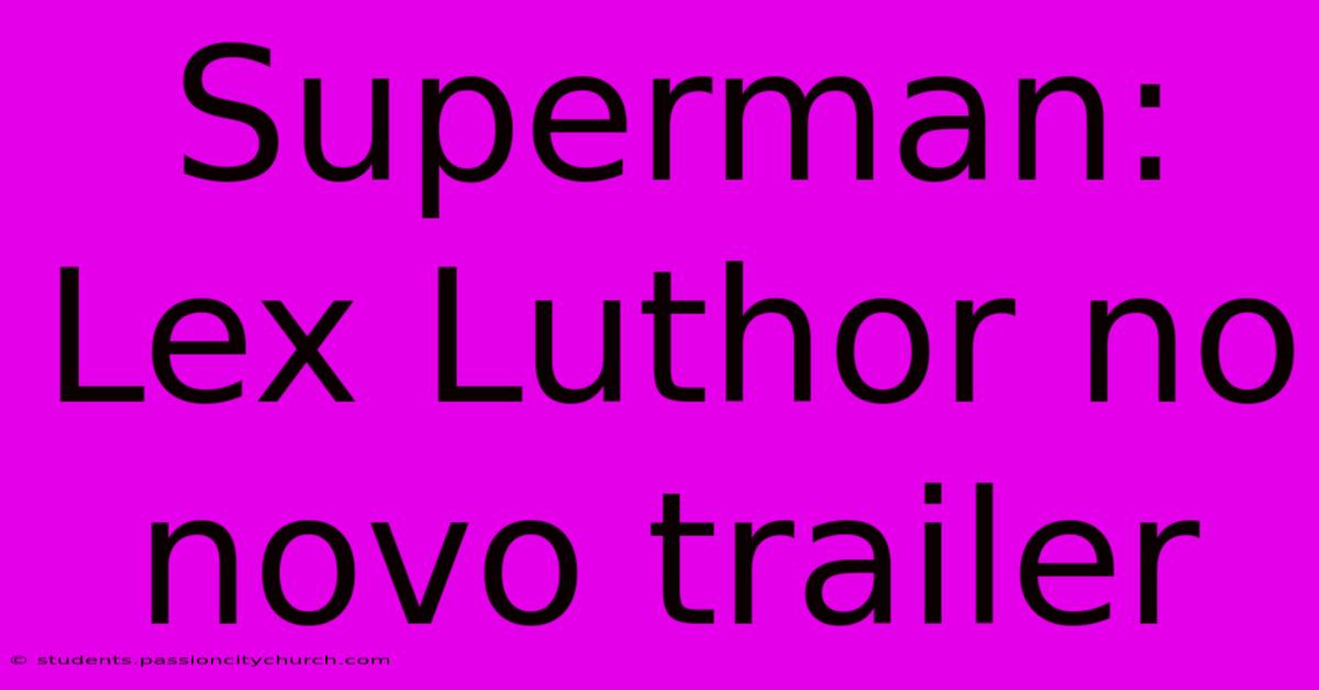 Superman: Lex Luthor No Novo Trailer