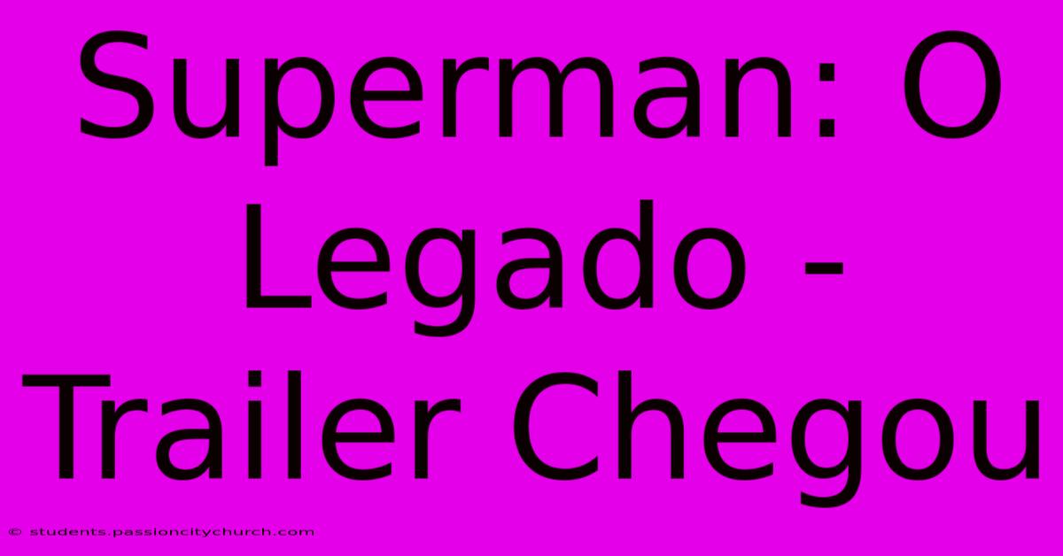 Superman: O Legado - Trailer Chegou