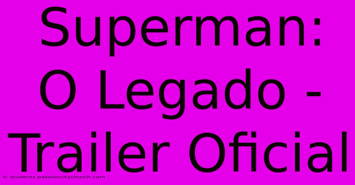 Superman: O Legado - Trailer Oficial