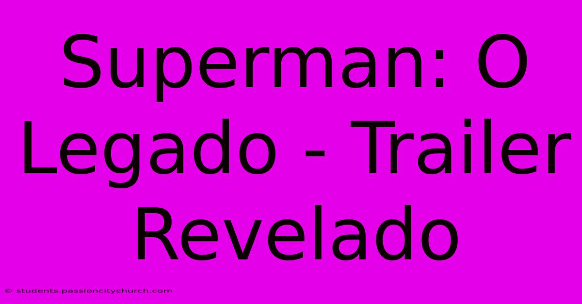 Superman: O Legado - Trailer Revelado