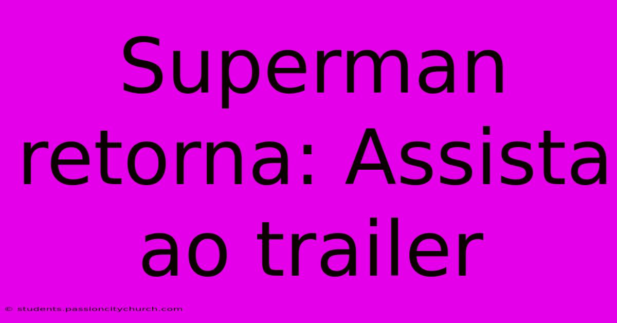 Superman Retorna: Assista Ao Trailer