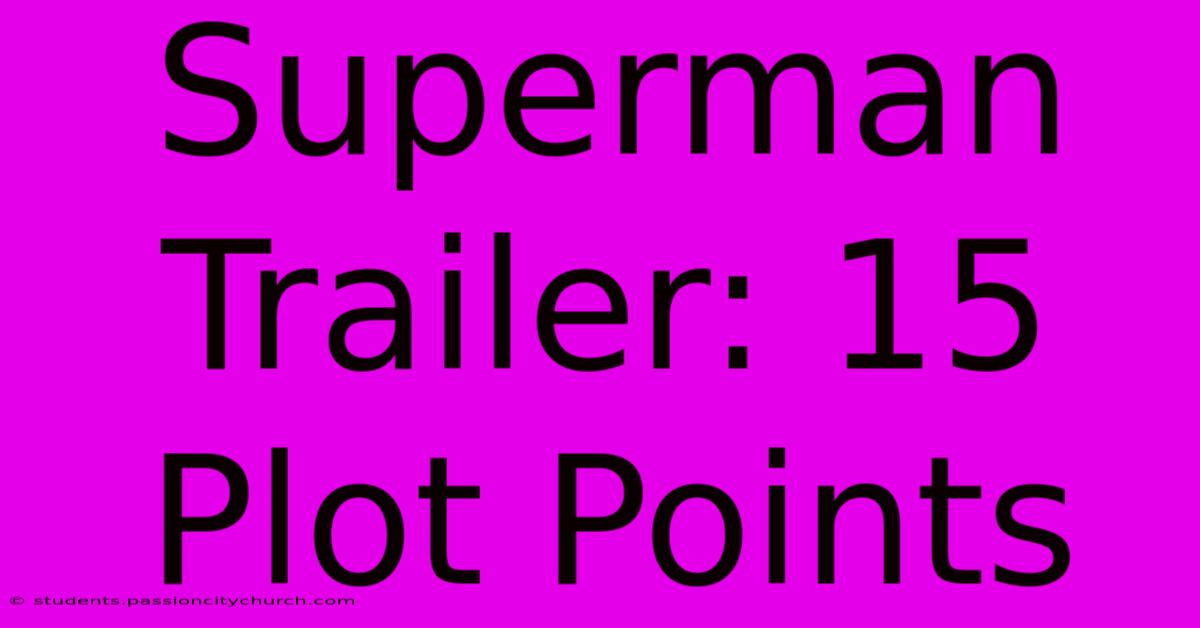 Superman Trailer: 15 Plot Points