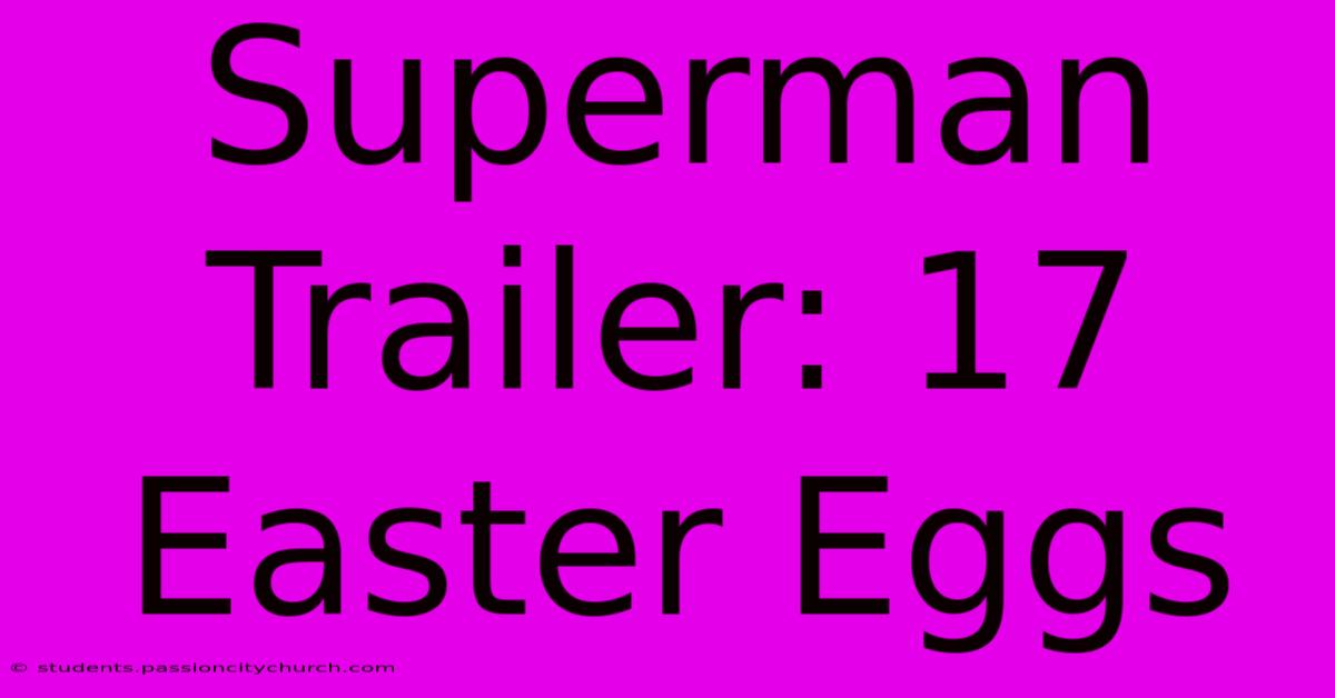 Superman Trailer: 17 Easter Eggs