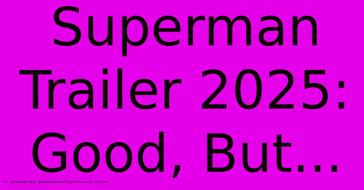 Superman Trailer 2025: Good, But...