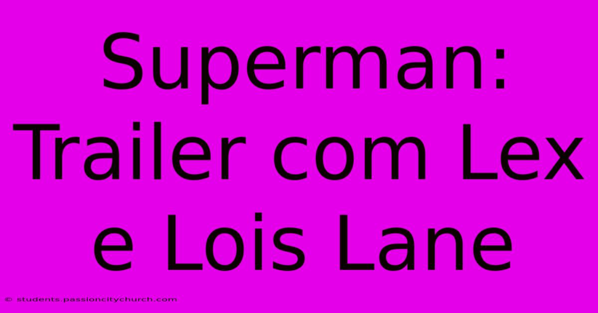 Superman: Trailer Com Lex E Lois Lane