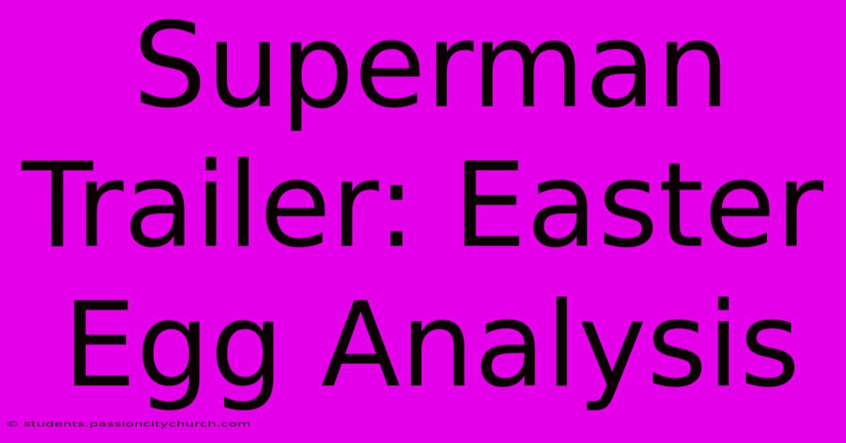 Superman Trailer: Easter Egg Analysis