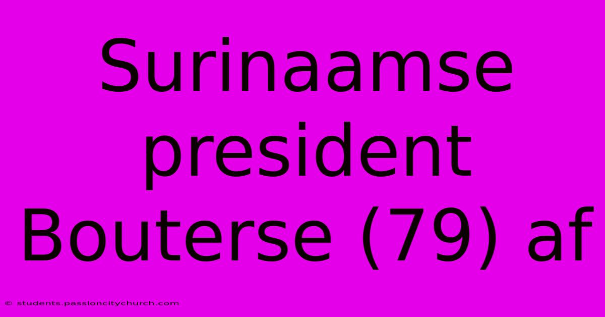 Surinaamse President Bouterse (79) Af