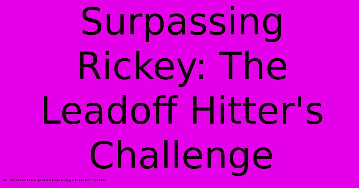 Surpassing Rickey: The Leadoff Hitter's Challenge