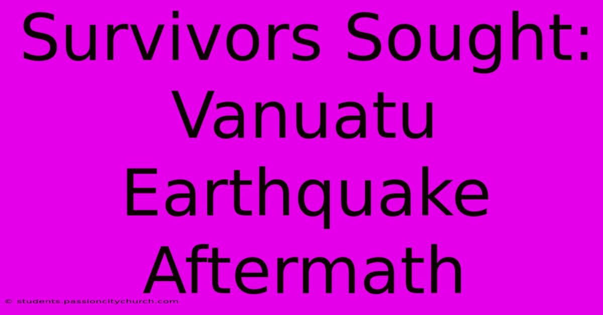 Survivors Sought: Vanuatu Earthquake Aftermath