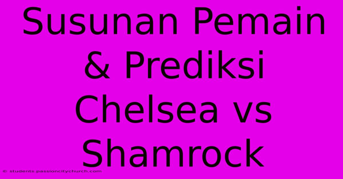 Susunan Pemain & Prediksi Chelsea Vs Shamrock