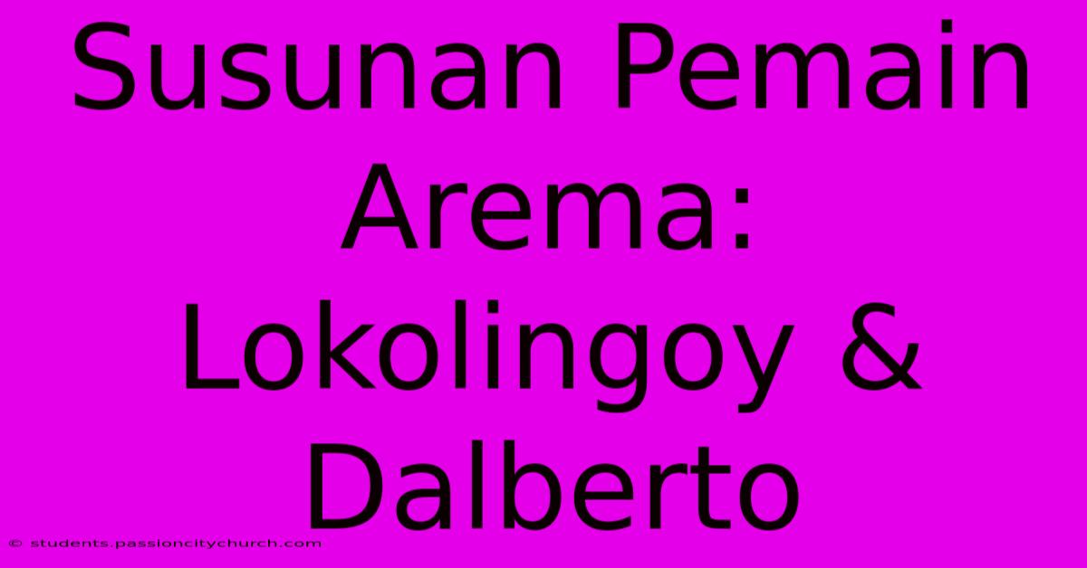 Susunan Pemain Arema: Lokolingoy & Dalberto