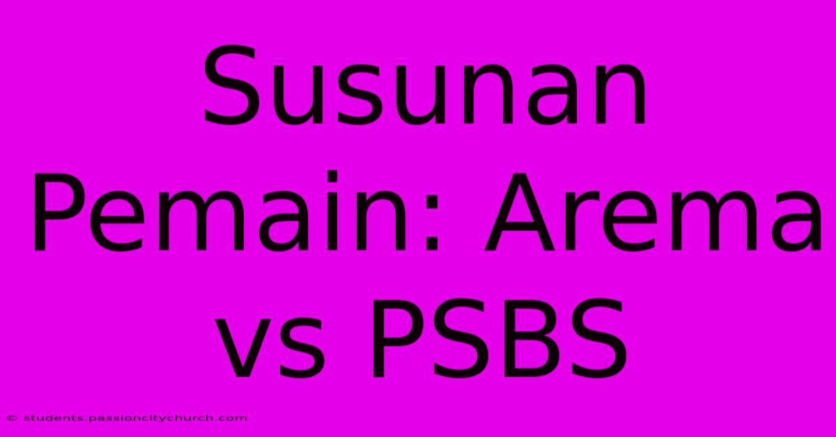 Susunan Pemain: Arema Vs PSBS