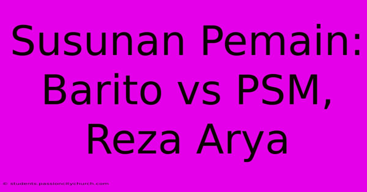 Susunan Pemain: Barito Vs PSM, Reza Arya