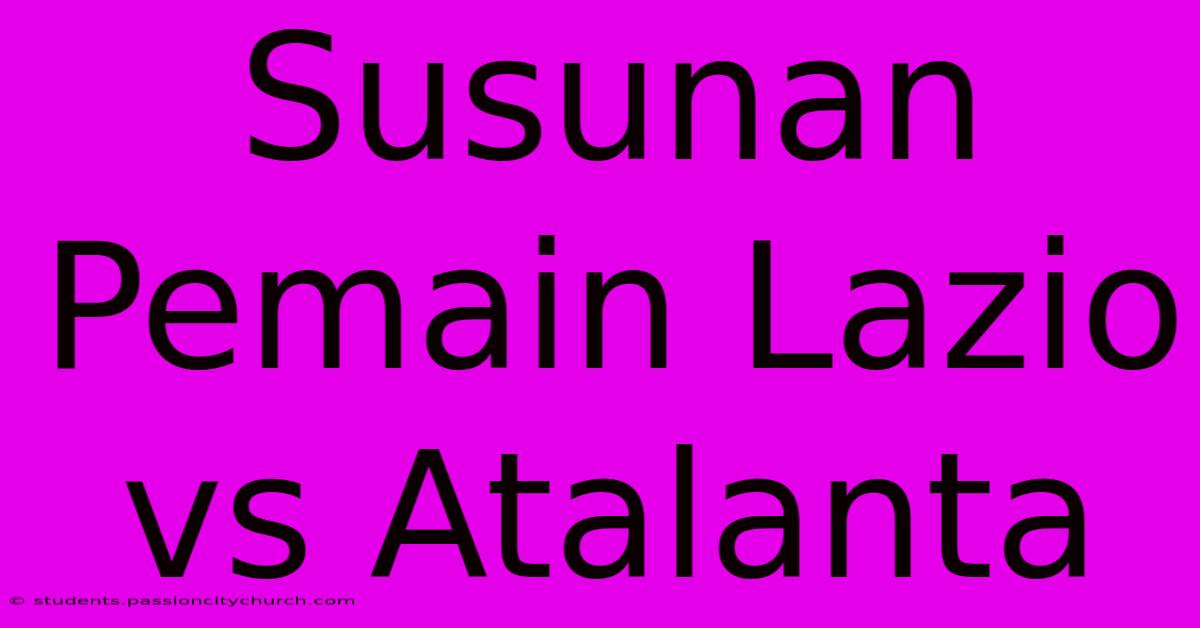 Susunan Pemain Lazio Vs Atalanta