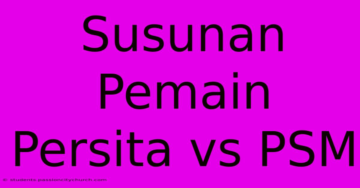 Susunan Pemain Persita Vs PSM