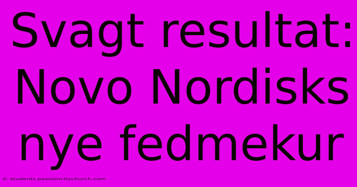 Svagt Resultat: Novo Nordisks Nye Fedmekur