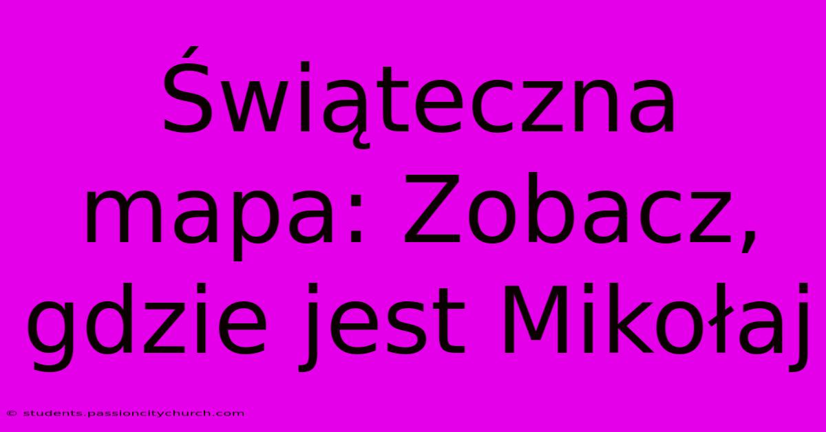 Świąteczna Mapa: Zobacz, Gdzie Jest Mikołaj