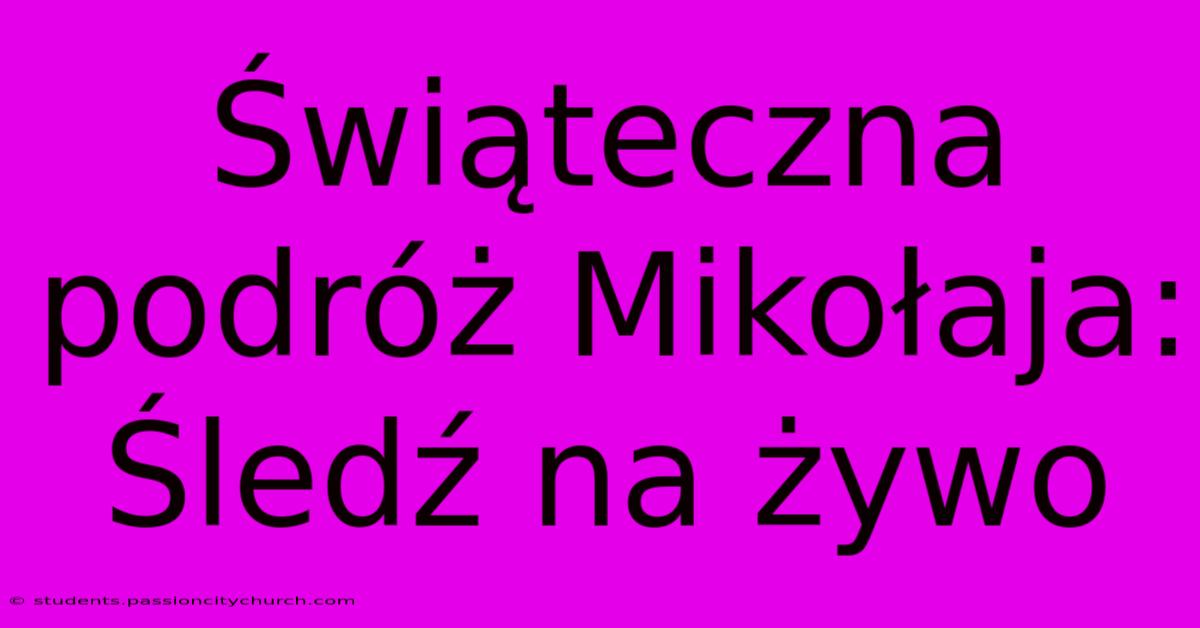 Świąteczna Podróż Mikołaja: Śledź Na Żywo