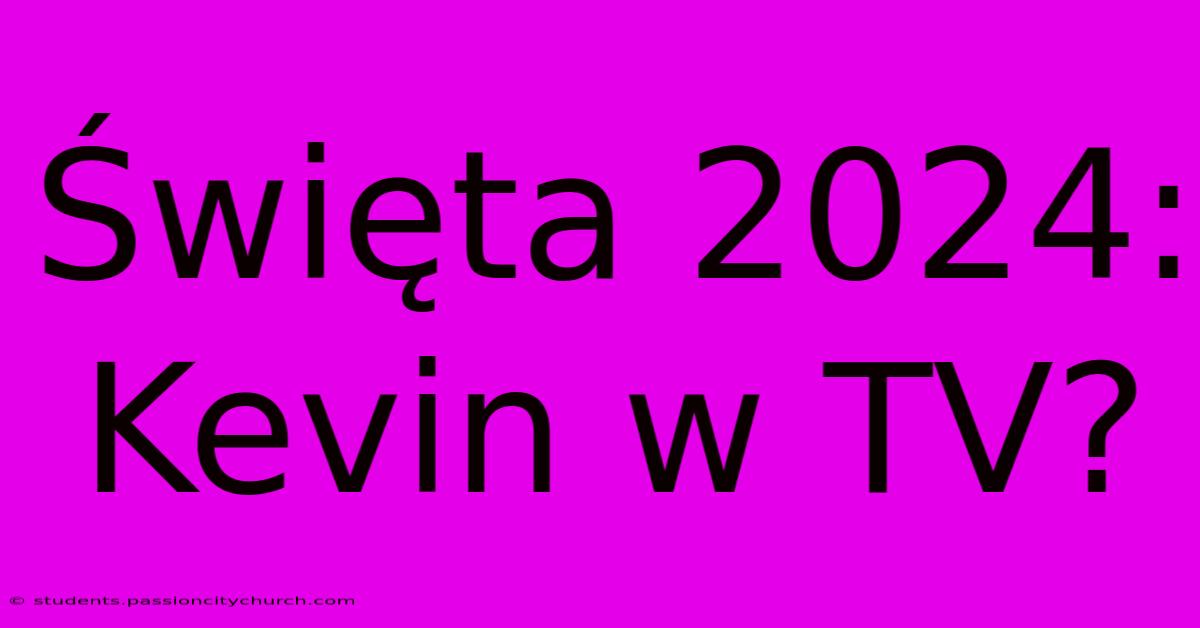 Święta 2024: Kevin W TV?