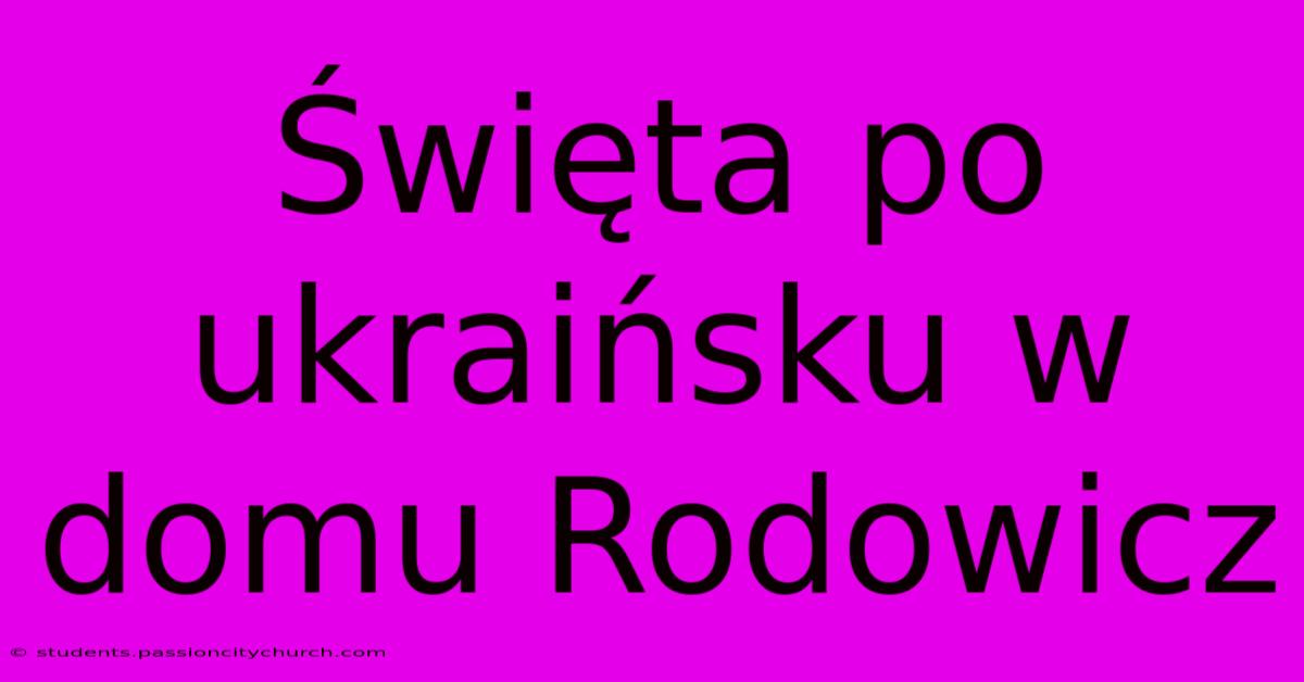 Święta Po Ukraińsku W Domu Rodowicz